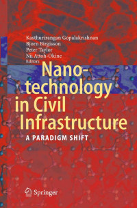 Kasthurirangan Gopalakrishnan (Editor) , Björn Birgisson (Editor), Peter Taylor (Editor), Nii O. Attoh-Okine (Editor) — Nanotechnology in Civil Infrastructure: A Paradigm Shift