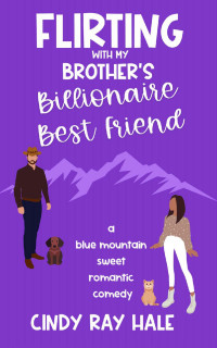 Cindy Ray Hale — Flirting With My Brother's Billionaire Best Friend: A Sweet Romantic Comedy (Blue Mountain Billionaires Book 3)