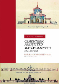 Manuel Pablo Marcos Percca — Catálogo de planos del Cementerio Presbítero Matías Maestro (Lima, 1816-2012)