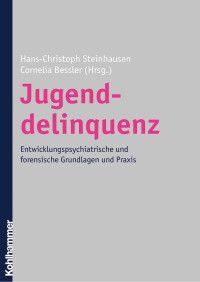 Hans-Christoph Steinhausen & Cornelia Bessler — Jugenddelinquenz: Entwicklungspsychiatrische und forensische Grundlagen und Praxis