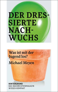 Michael Meyen — Der dressierte Nachwuchs. Was ist mit der Jugend los?