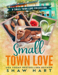 Shaw Hart — Small Town Love: A Small Town Romance Collection