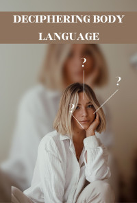 R., Raphael — Deciphering Body Language: Secrets to Interpreting Gestures and Expressions Accurately