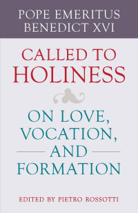 Benedict XVI (Author) & Pietro Rossotti (Editor) — Called to Holiness: On Love, Vocation, and Formation