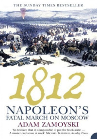 Adam Zamoyski — Moscow 1812: Napoleon's Fatal March