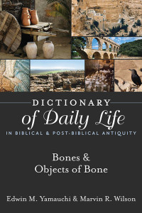 Edwin M. Yamauchi;Marvin R. Wilson; — Dictionary of Daily Life in Biblical & Post-Biblical Antiquity: Bones & Objects of Bone