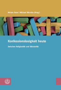 Miriam Rose (Hrsg.), Michael Wermke (Hrsg.) — Konfessionslosigkeit heute. Zwischen Religiosität und Säkularität