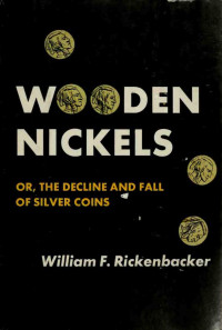 William F. Rickenbacker — Wooden Nickels; Or, The Decline and Fall of Silver Coins