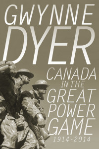 Dyer, Gwynne — Canada in the Great Power Game 1914-2014