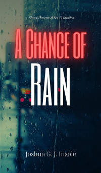 Joshua G. J. Insole — A Chance of Rain: Short Horror & Sci-Fi Stories