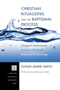 Susan Marie Smith; — Christian Ritualizing and the Baptismal Process