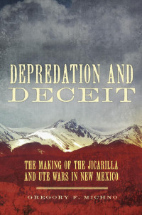 Michno, Gregory F.; — Depredation and Deceit: The Making of the Jicarilla and Ute Wars in New Mexico