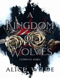 Alice Wilde — A Kingdom of Wolves Complete Series: A Dark Reverse Harem Fantasy Romance