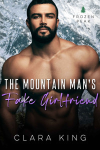 Clara King — The Mountain Man's Fake Girlfriend (Crave County: Frozen Peak)