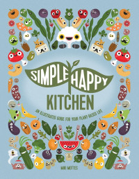 Miki Mottes — Simple Happy Kitchen : An Illustrated Guide For Your Plant-Based Life