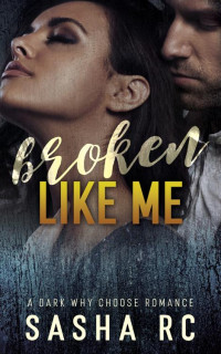 Sasha Rc — Broken like me : A Dark College Romance