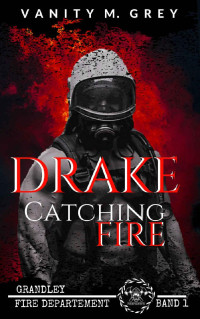 Vanity M. Grey — Drake - Catching Fire: Grandley Fire-Departement Band 1 (German Edition)