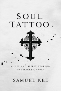 Samuel Kee [Kee, Samuel] — Soul Tattoo: A Life and Spirit Bearing the Marks of God