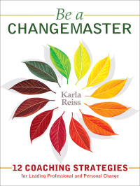 Reiss, Karla. — Be a Changemaster: 12 Coaching Strategies for Leading Professional AndPersonal Change