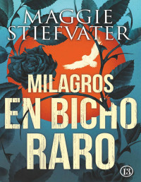 Maggie Stiefvater — MILAGROS EN BICHO RARO