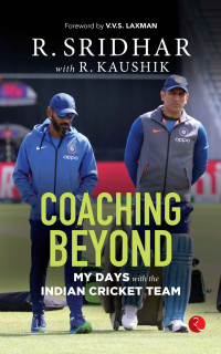 R. Sridhar; R. Kaushik — Coaching Beyond: My Days with the Indian Cricket Team