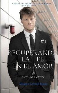 Milagro Gabriel Evans — Recuperando la fe en el amor: Antonio y Matew (Spanish Edition)