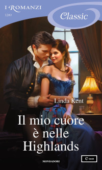 Linda Kent — Il mio cuore è nelle Highlands (I Romanzi Classic)