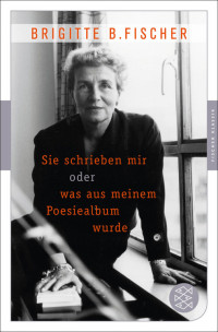 Fischer, Brigitte B. — Sie schrieben mir oder was aus meinem Poesiealbum wurde · Fischer Klassik PLUS