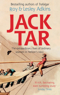 Lesley Adkins, Roy Adkins — Jack Tar: The Extraordinary Lives of Ordinary Seamen in Nelson's Navy