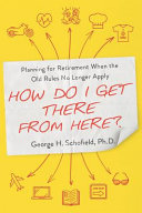 George H. Schofield — How Do I Get There from Here?: Planning for Retirement When the Old Rules No Longer Apply