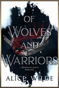 Alice Wilde — Of Wolves and Warriors: A Dark Rejected Mates Fantasy Romance (A Kingdom of Wolves Book 2)