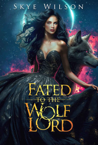 Skye Wilson — Fated To The Wolf Lord: An Enemies to Lovers Paranormal Romance