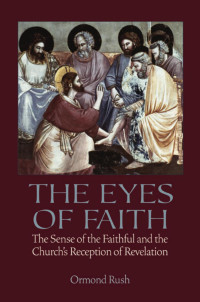 Ormond Rush — The Eye of Faith: The Sense of the Faithful & the Church's Reception of Revelation