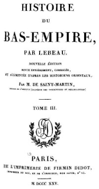 Charles Le Beau, Jean Saint-Martin — Histoire du Bas-Empire Nouvelle édition, revue entièrement, corrigée, et augmentée d'après les historiens orientaux, par M. de Saint-Martin. Tome 3