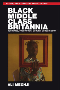 Ali Meghji — Black middle-class Britannia: Identities, repertoires, cultural consumption