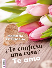 Moruena Estríngana — ¿Te confieso una cosa? Te amo