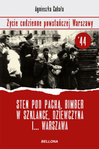 Agnieszka Cubała — Sten pod pachą, bimber w szklance, dziewczyna i... Warszawa. Życie codzienne powstańczej Warszawy