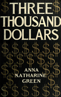 Anna Katharine Green — Three Thousand Dollars
