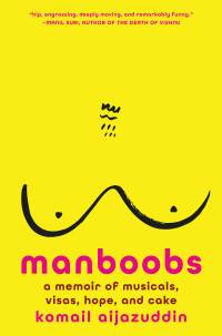 Komail Aijazuddin — Manboobs: A Memoir of Musicals, Visas, Hope, and Cake