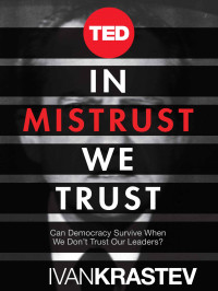 Ivan Krastev — In Mistrust We Trust: Can Democracy Survive When We Don't Trust Our Leaders? (Kindle Single) (TED Books)