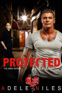 Adele Niles — Protected by the Hero: An Older Alpha Male and Curvy Younger Woman Romance (The Hero Series Book 3)