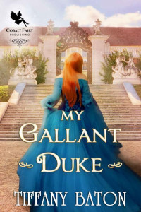Tiffany Baton — My Gallant Duke: A Historical Regency Romance Novel