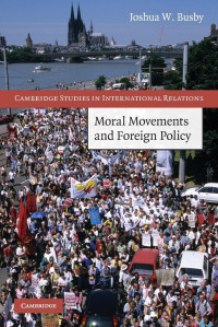 Joshua W. Busby — Moral Movements and Foreign Policy