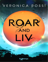 Veronica Rossi — Roar and Liv