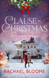 Rachael Bloome [Bloome, Rachael] — The Clause in Christmas (A Poppy Creek Novel Book 1)