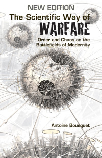 Antoine Bousquet; — The Scientific Way of Warfare