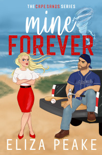 Eliza Peake — Mine Forever: A Small Town, Second Chance, Enemies to Lovers, One Bed, Sports Romance (The Cape Sands Series Book 2)