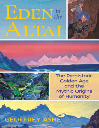 Geoffrey Ashe — Eden in the Altai: The Prehistoric Golden Age and the Mythic Origins of Humanity
