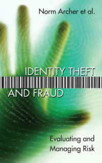 Norm Archer — Identity Theft and Fraud: Evaluating and Managing Risk