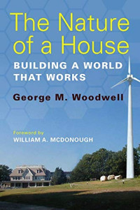 Woodwell, George M. — The Nature of a House